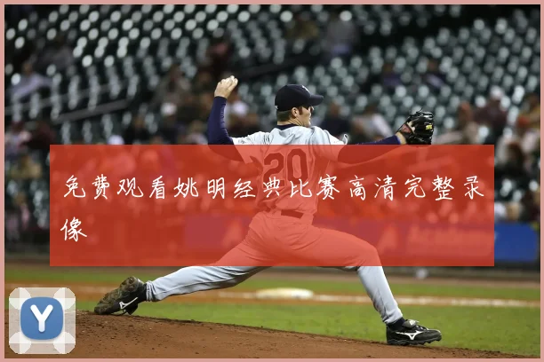免费观看姚明经典比赛高清完整录像