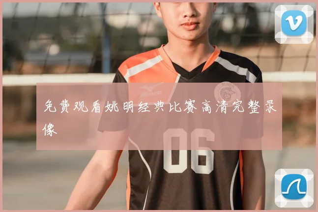 免费观看姚明经典比赛高清完整录像