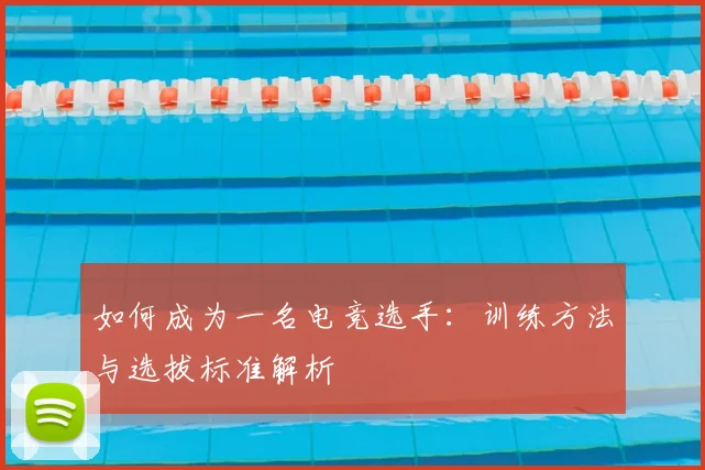 如何成为一名电竞选手：训练方法与选拔标准解析